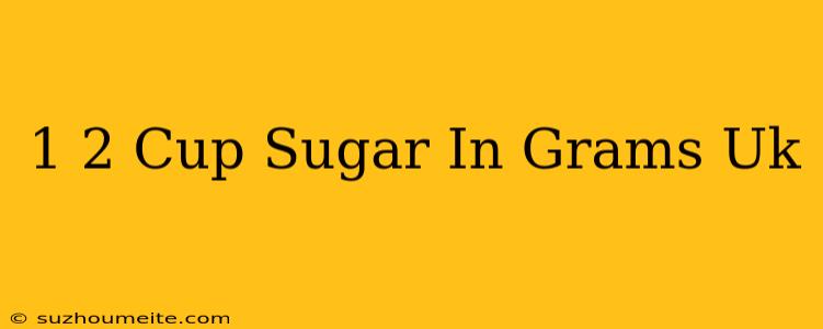 1/2 Cup Sugar In Grams Uk