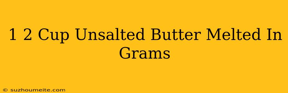 1/2 Cup Unsalted Butter Melted In Grams