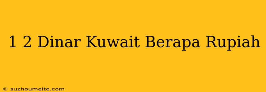 1/2 Dinar Kuwait Berapa Rupiah