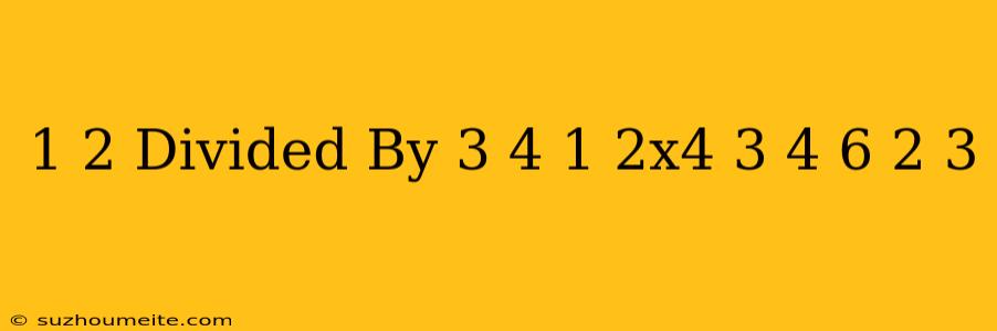 1/2 Divided By 3/4=1/2x4/3=4/6=2/3