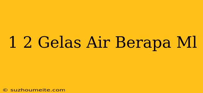 1/2 Gelas Air Berapa Ml