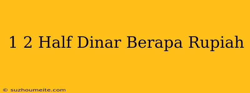 1/2 Half Dinar Berapa Rupiah