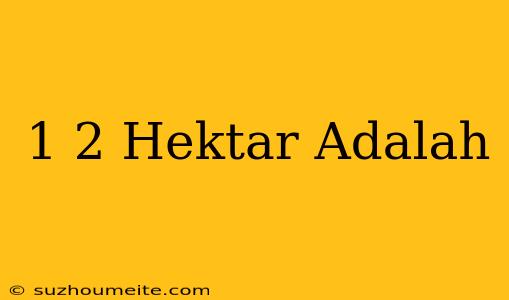 1/2 Hektar Adalah