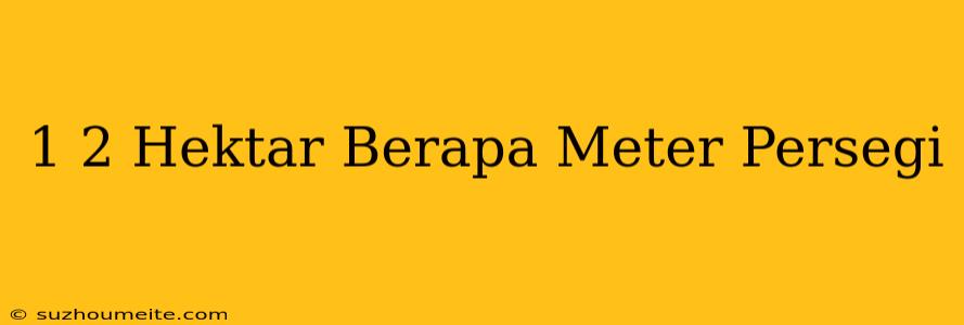 1/2 Hektar Berapa Meter Persegi