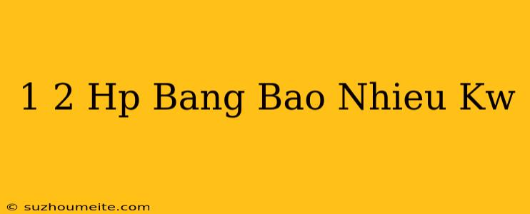 1/2 Hp Bằng Bao Nhiêu Kw