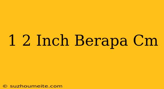 1/2 Inch Berapa Cm