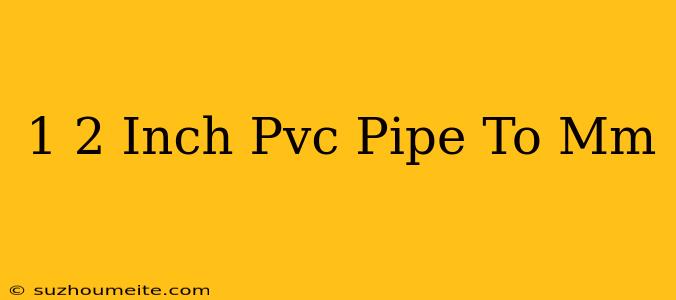 1/2 Inch Pvc Pipe To Mm