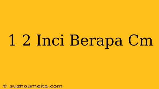 1/2 Inci Berapa Cm