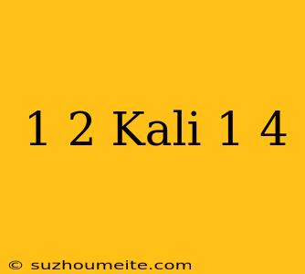 1/2 Kali 1/4