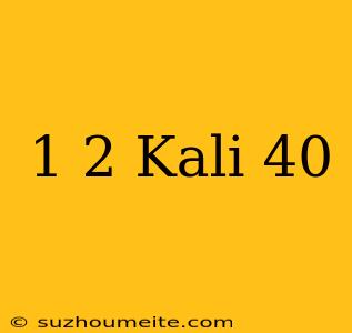 1/2 Kali 40