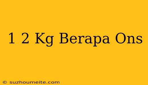 1/2 Kg Berapa Ons