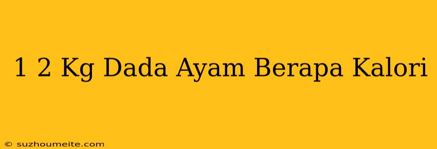 1/2 Kg Dada Ayam Berapa Kalori