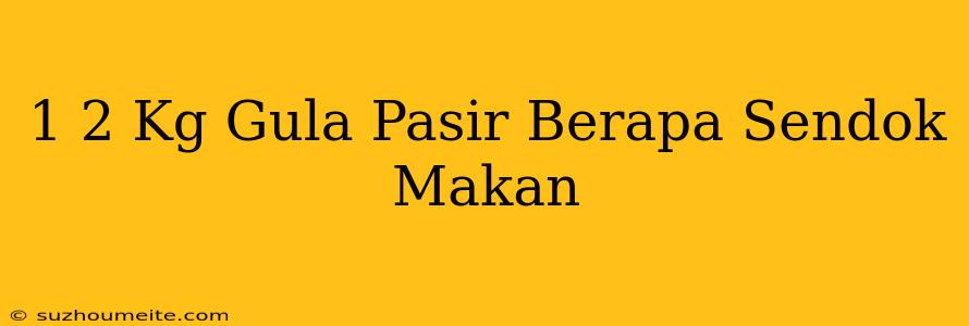 1/2 Kg Gula Pasir Berapa Sendok Makan