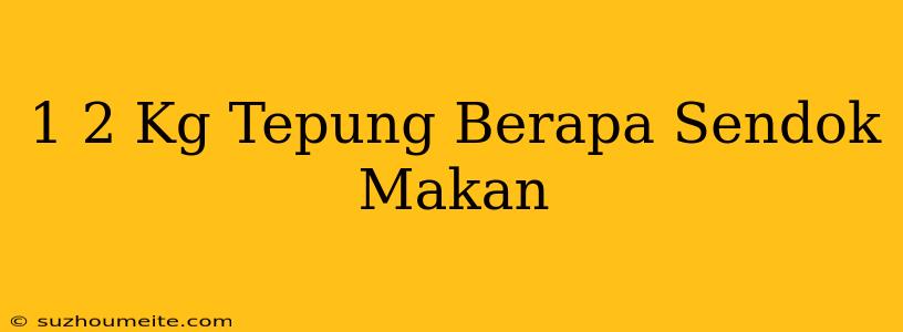 1/2 Kg Tepung Berapa Sendok Makan