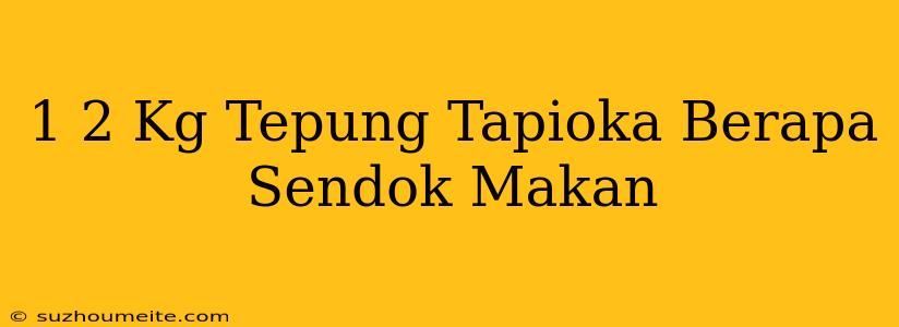 1/2 Kg Tepung Tapioka Berapa Sendok Makan