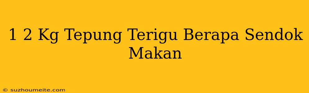 1/2 Kg Tepung Terigu Berapa Sendok Makan