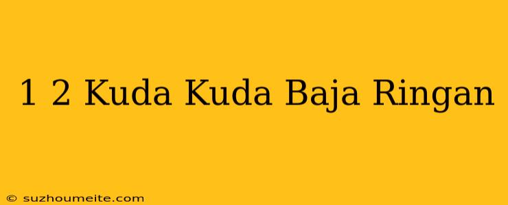 1/2 Kuda Kuda Baja Ringan