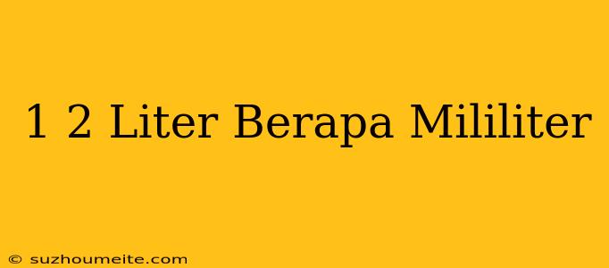 1/2 Liter Berapa Mililiter