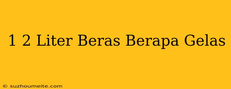 1/2 Liter Beras Berapa Gelas