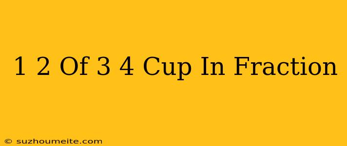 1/2 Of 3/4 Cup In Fraction