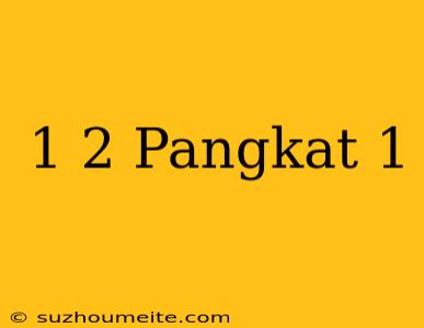 1/2 Pangkat 1