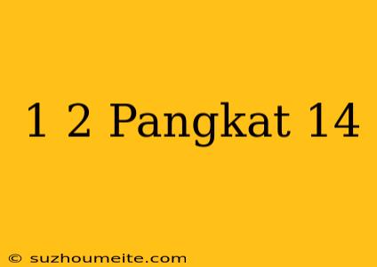 1/2 Pangkat 14