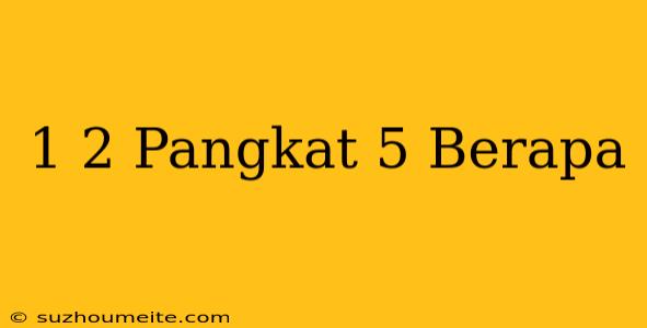 1/2 Pangkat 5 Berapa