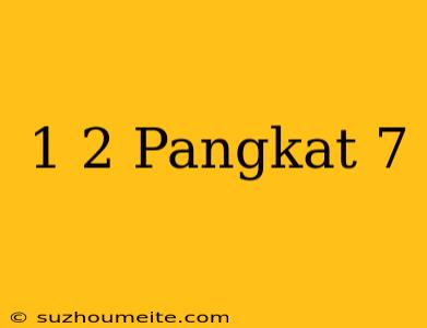 1/2 Pangkat 7