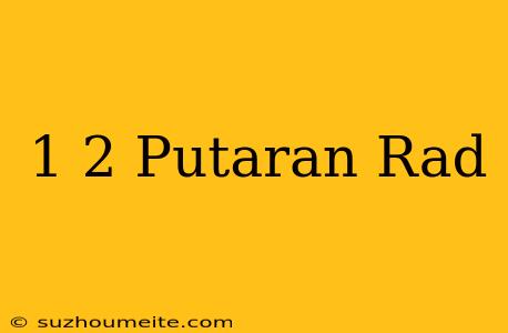 1/2 Putaran = .... Rad