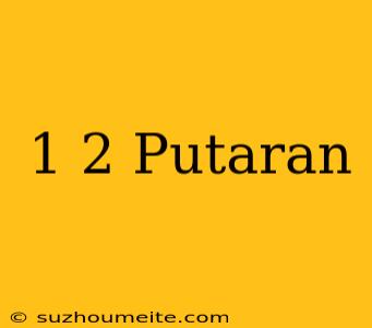 1/2 Putaran