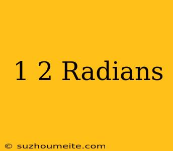 1/2 Radians