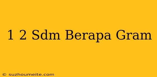 1/2 Sdm Berapa Gram