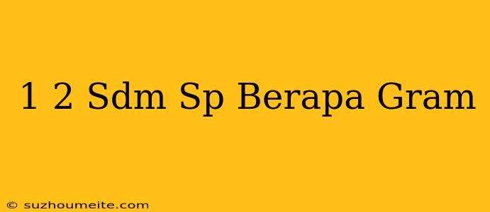 1/2 Sdm Sp Berapa Gram