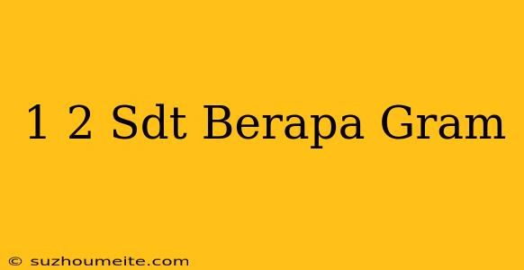 1/2 Sdt Berapa Gram