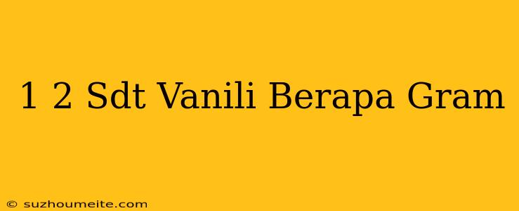 1/2 Sdt Vanili Berapa Gram