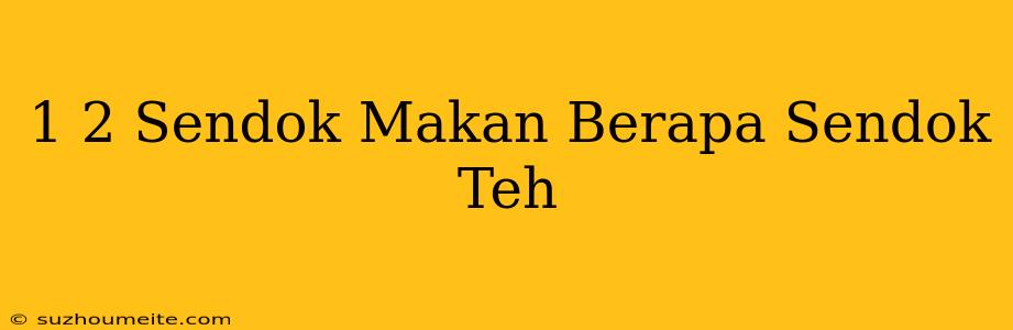 1/2 Sendok Makan Berapa Sendok Teh