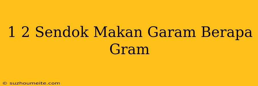 1/2 Sendok Makan Garam Berapa Gram