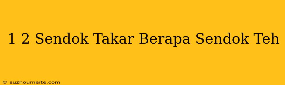 1/2 Sendok Takar Berapa Sendok Teh