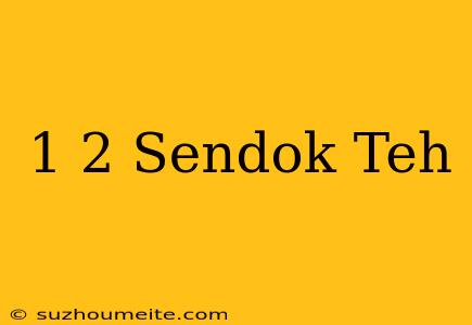 1/2 Sendok Teh