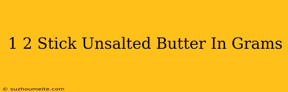 1/2 Stick Unsalted Butter In Grams