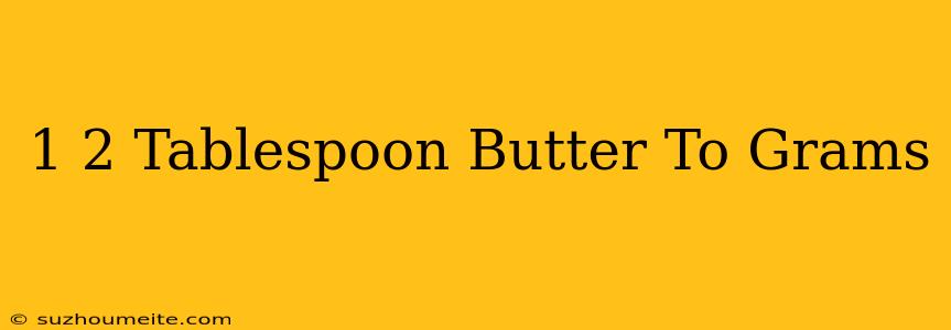 1/2 Tablespoon Butter To Grams