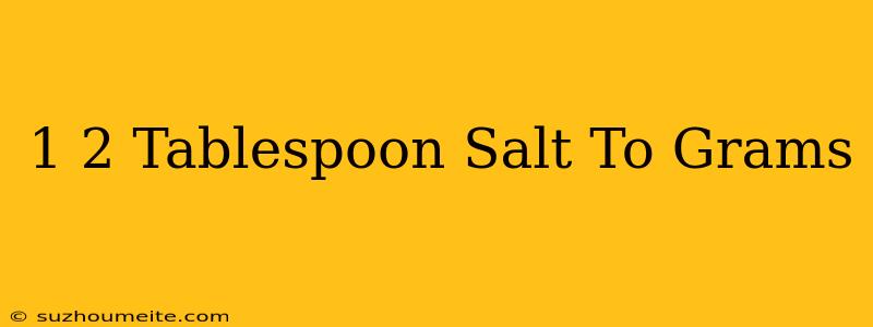 1/2 Tablespoon Salt To Grams