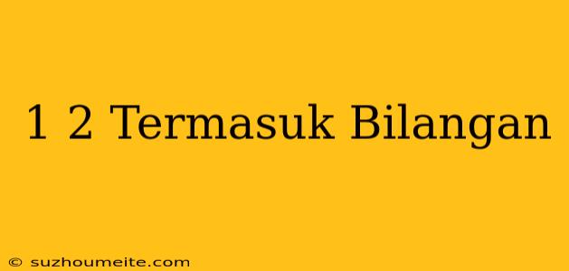 1/2 Termasuk Bilangan