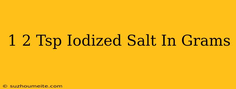 1/2 Tsp Iodized Salt In Grams