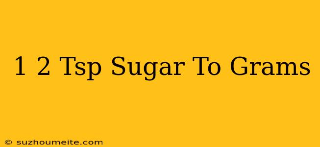 1/2 Tsp Sugar To Grams