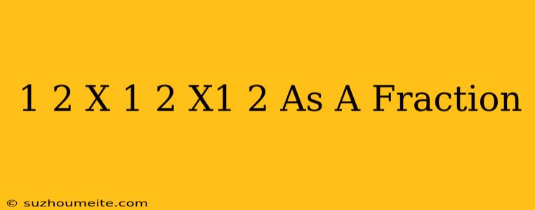 1/2 X 1/2 X1/2 As A Fraction