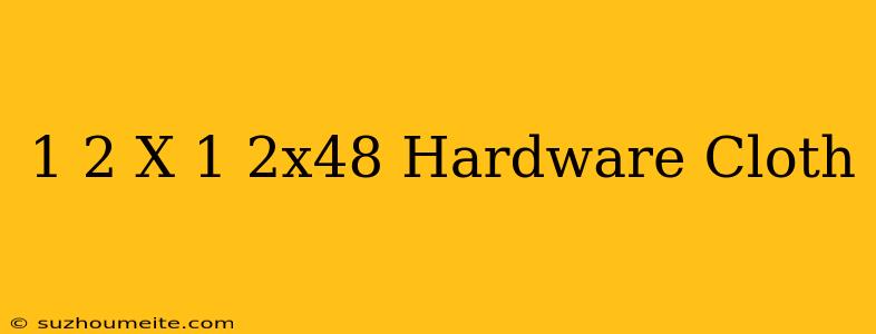 1/2 X 1/2x48 Hardware Cloth