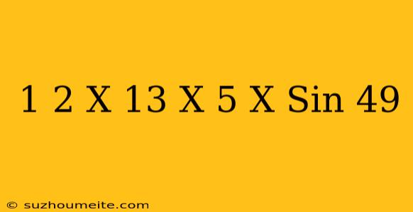 1/2 X 13 X 5 X Sin(49)