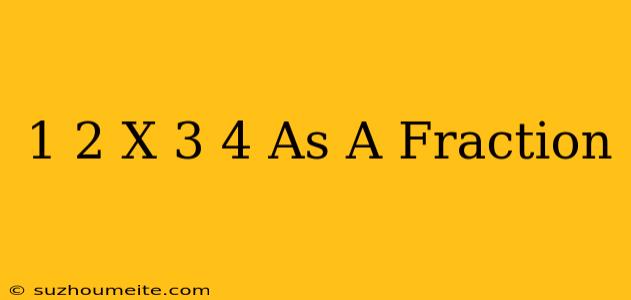 1/2 X 3/4 As A Fraction