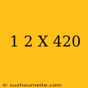 1/2 X 420